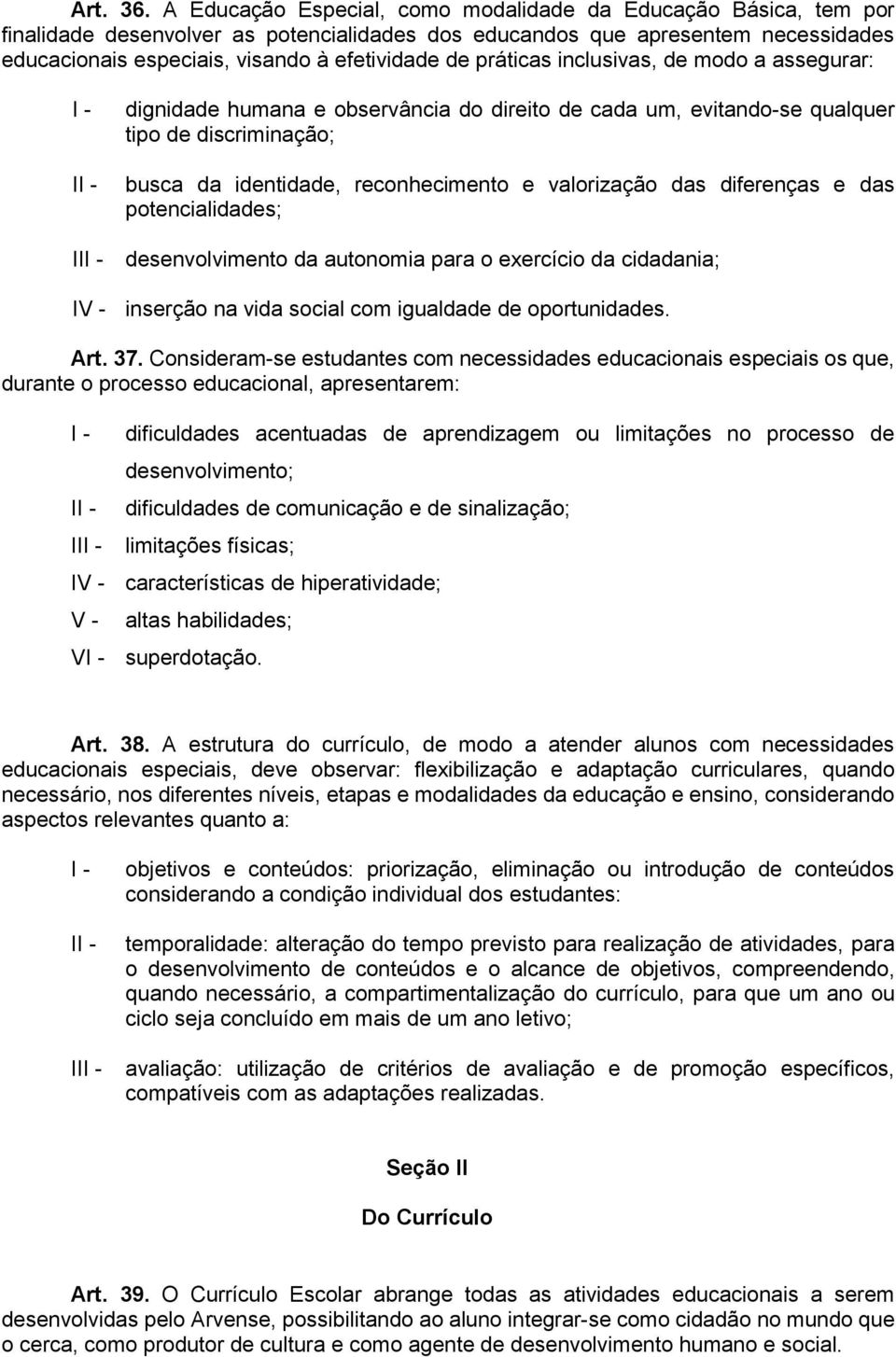 práticas inclusivas, de modo a assegurar: I dignidade humana e observância do direito de cada um, evitando-se qualquer tipo de discriminação; busca da identidade, reconhecimento e valorização das