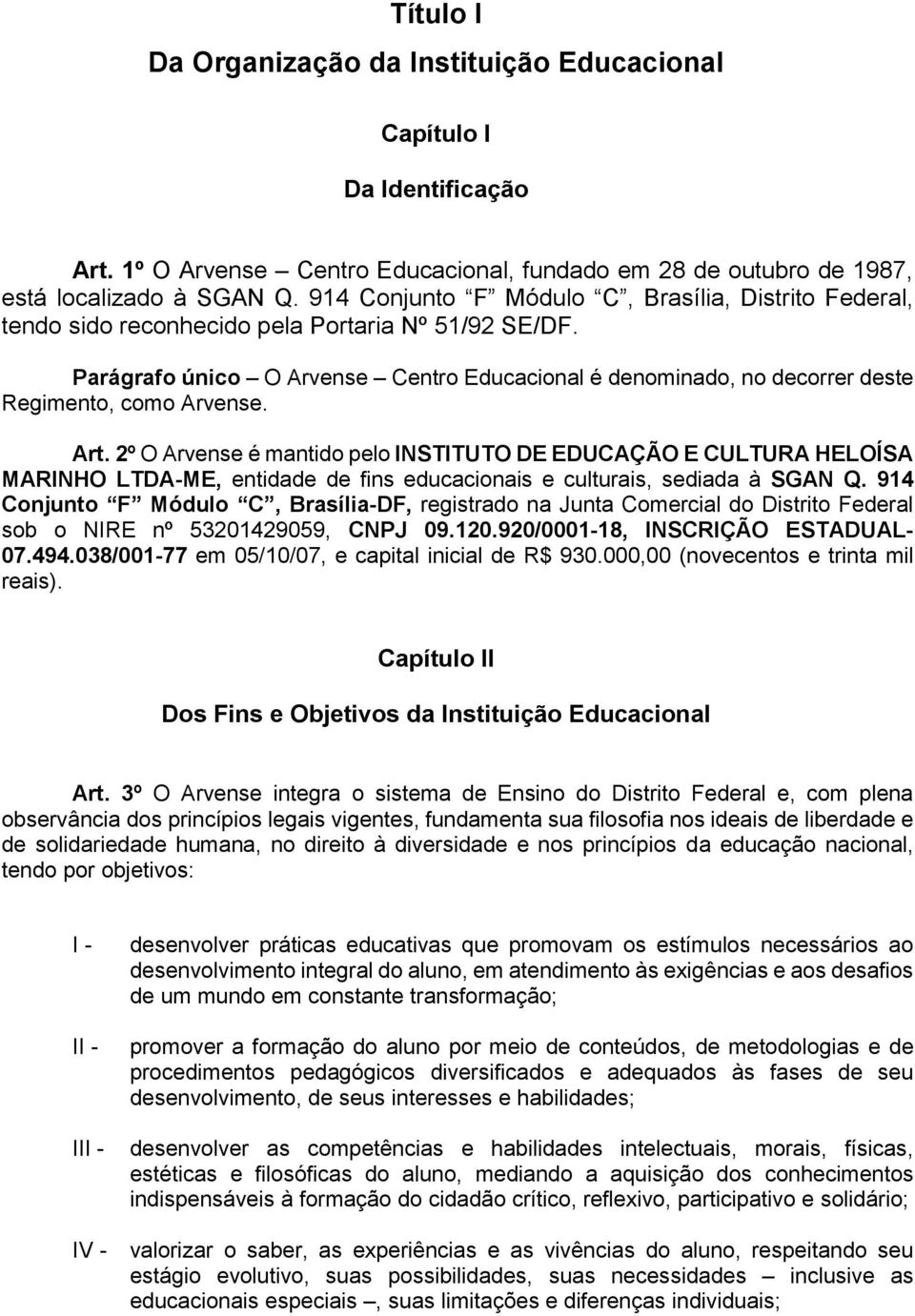 Parágrafo único O Arvense Centro Educacional é denominado, no decorrer deste Regimento, como Arvense. Art.