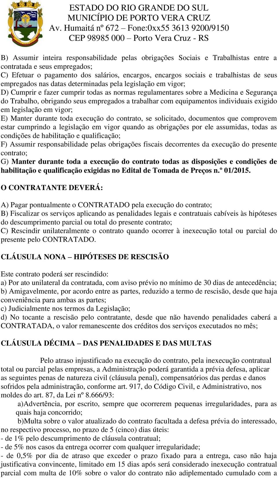 trabalhar com equipamentos individuais exigido em legislação em vigor; E) Manter durante toda execução do contrato, se solicitado, documentos que comprovem estar cumprindo a legislação em vigor