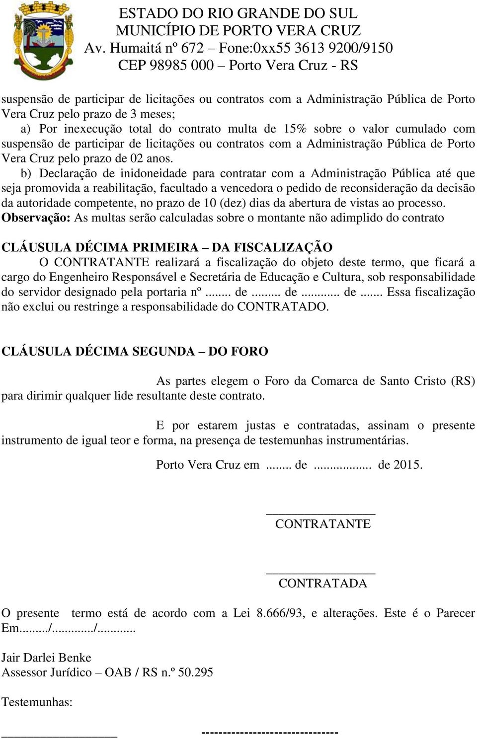 b) Declaração de inidoneidade para contratar com a Administração Pública até que seja promovida a reabilitação, facultado a vencedora o pedido de reconsideração da decisão da autoridade competente,