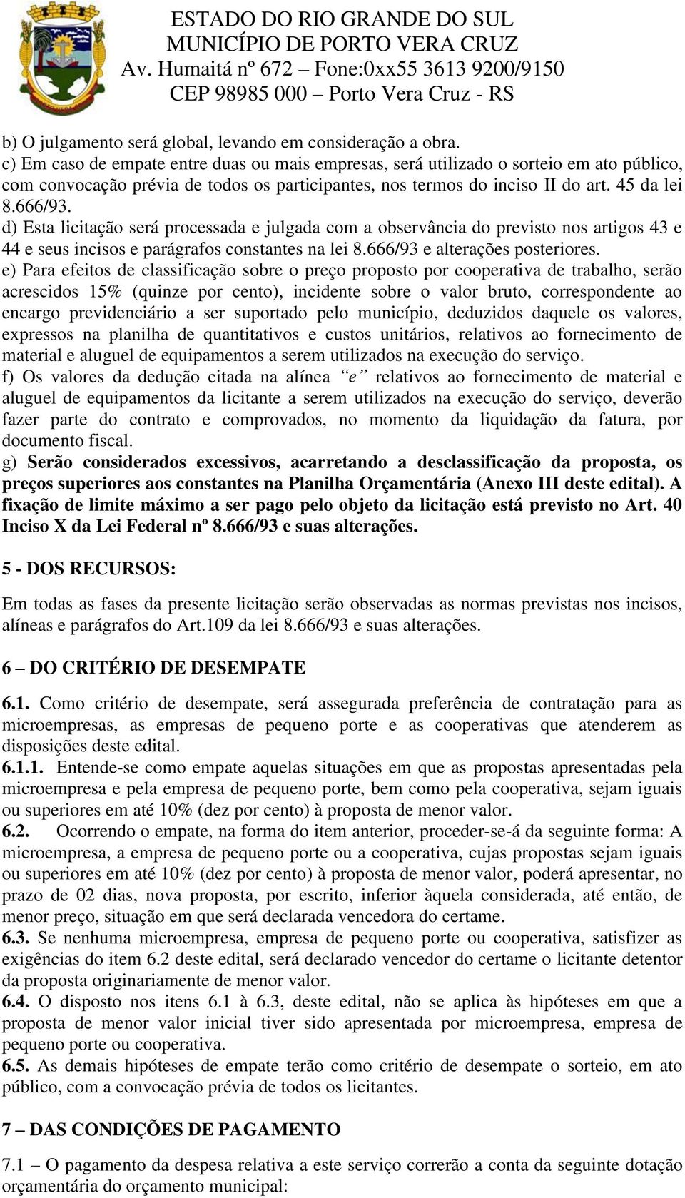 d) Esta licitação será processada e julgada com a observância do previsto nos artigos 43 e 44 e seus incisos e parágrafos constantes na lei 8.666/93 e alterações posteriores.