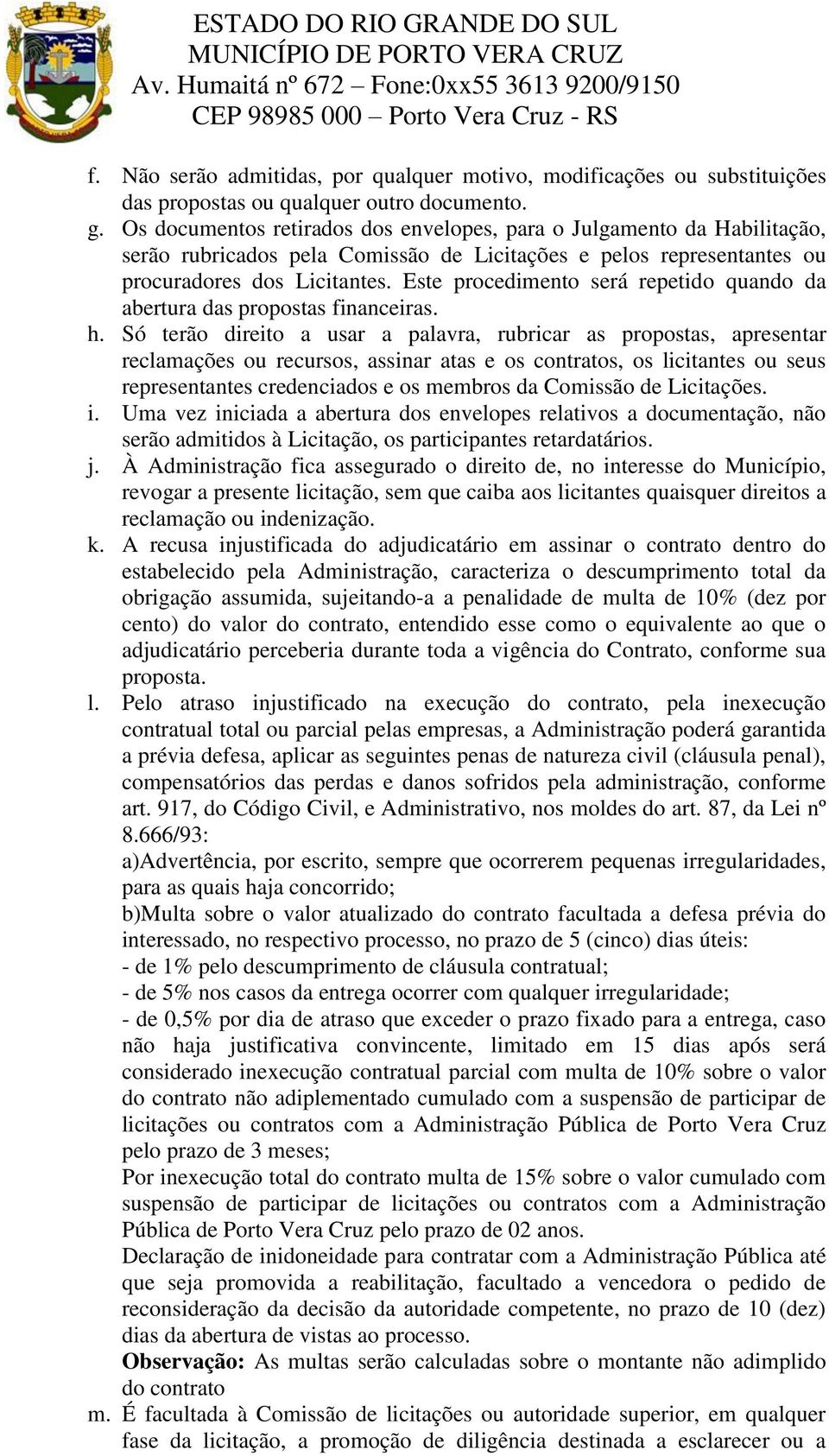 Este procedimento será repetido quando da abertura das propostas financeiras. h.