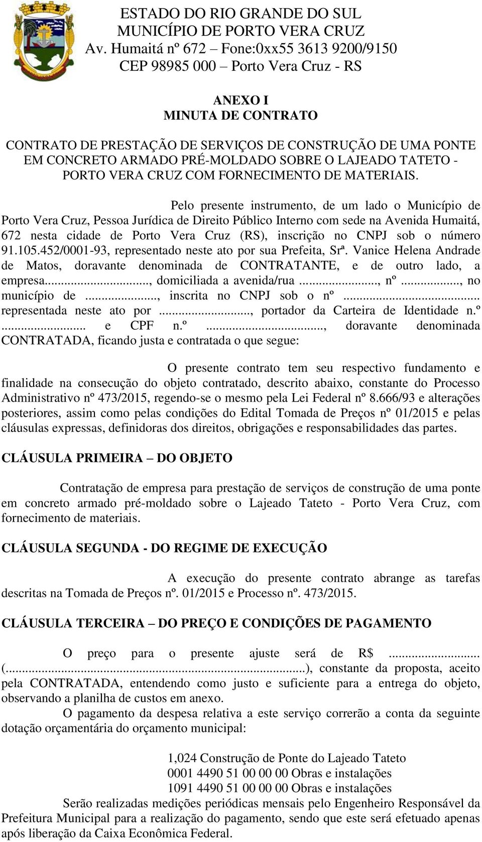 CNPJ sob o número 91.105.452/0001-93, representado neste ato por sua Prefeita, Srª. Vanice Helena Andrade de Matos, doravante denominada de CONTRATANTE, e de outro lado, a empresa.