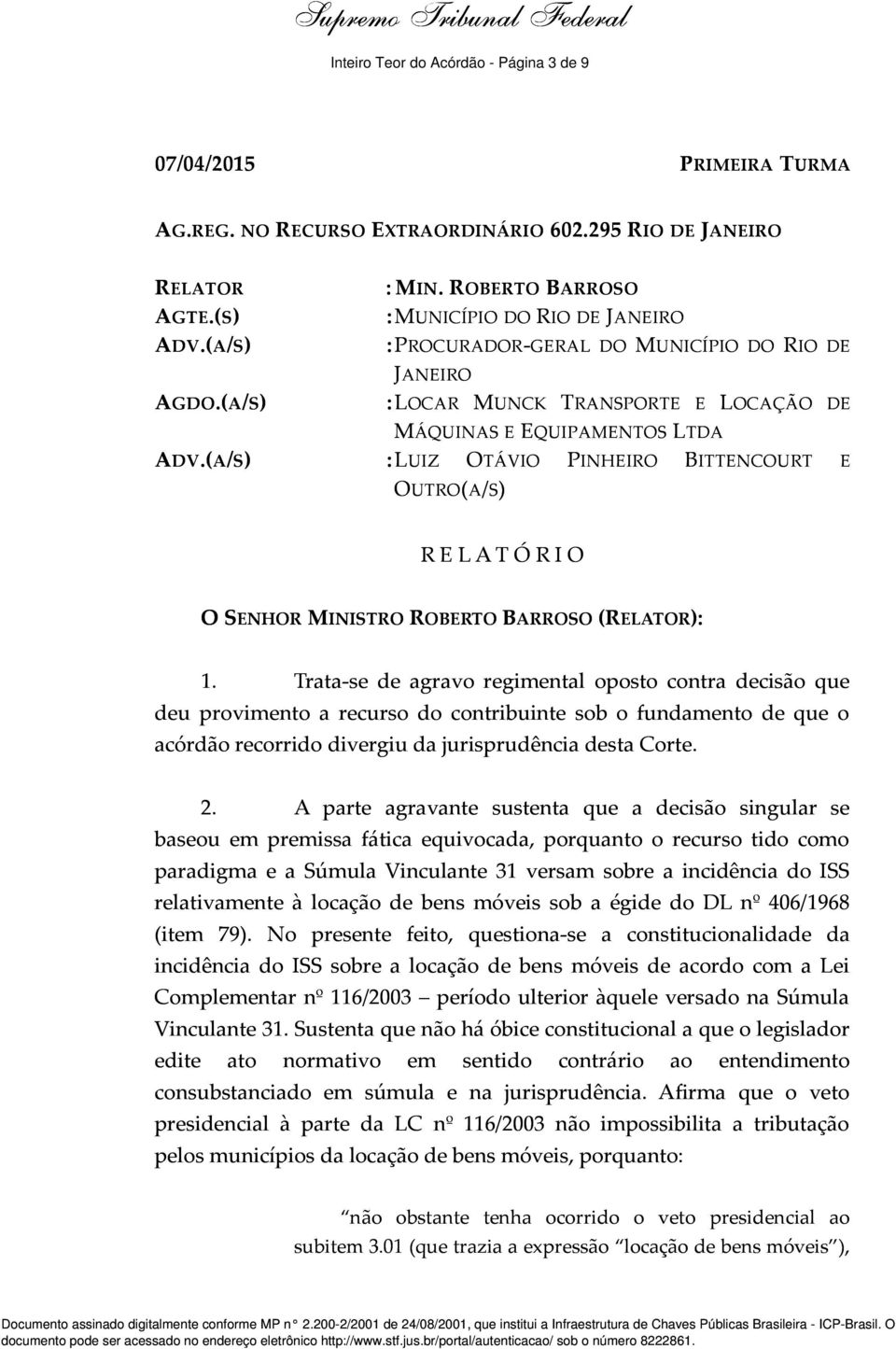 (A/S) :LUIZ OTÁVIO PINHEIRO BITTENCOURT E OUTRO(A/S) R E L A T Ó R I O O SENHOR MINISTRO ROBERTO BARROSO (RELATOR): 1.