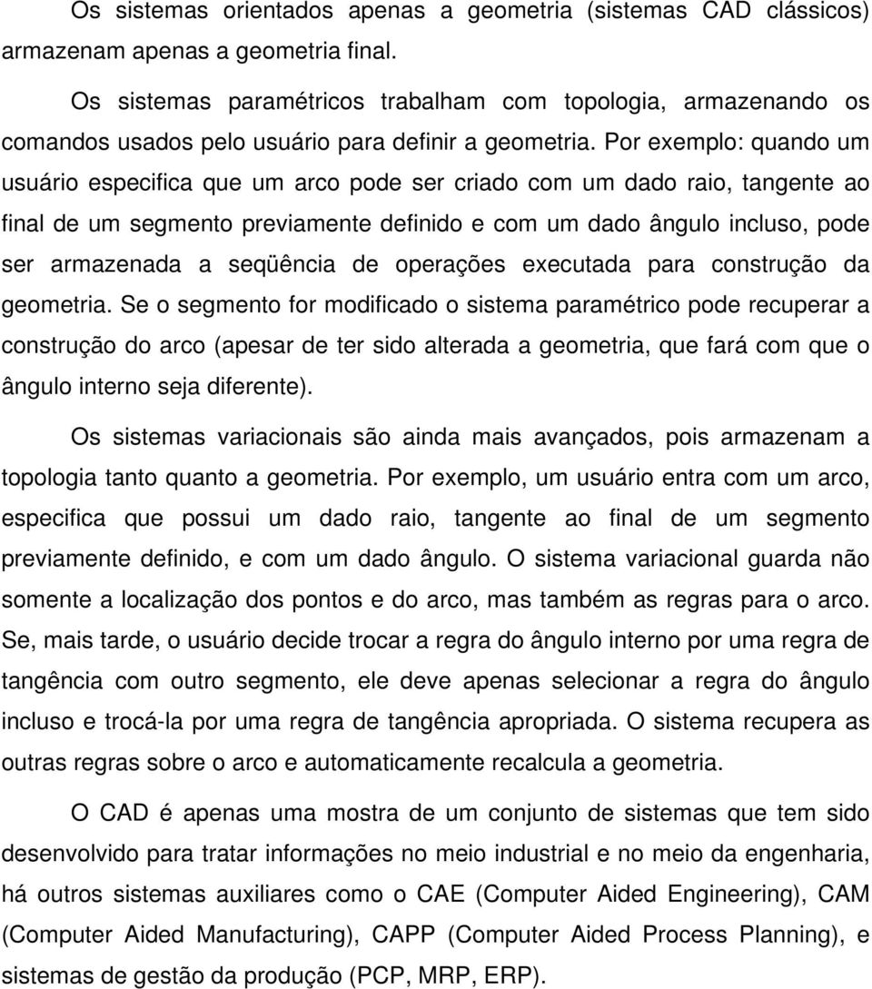 Por exemplo: quando um usuário especifica que um arco pode ser criado com um dado raio, tangente ao final de um segmento previamente definido e com um dado ângulo incluso, pode ser armazenada a