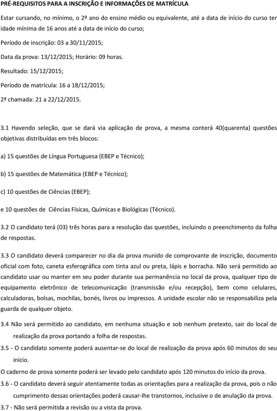 /11/2015; Data da prova: 13/12/2015; Horário: 09 horas. Resultado: 15/12/2015; Período de matrícula: 16 a 18/12/2015; 2ª chamada: 21 a 22/12/2015. 3.