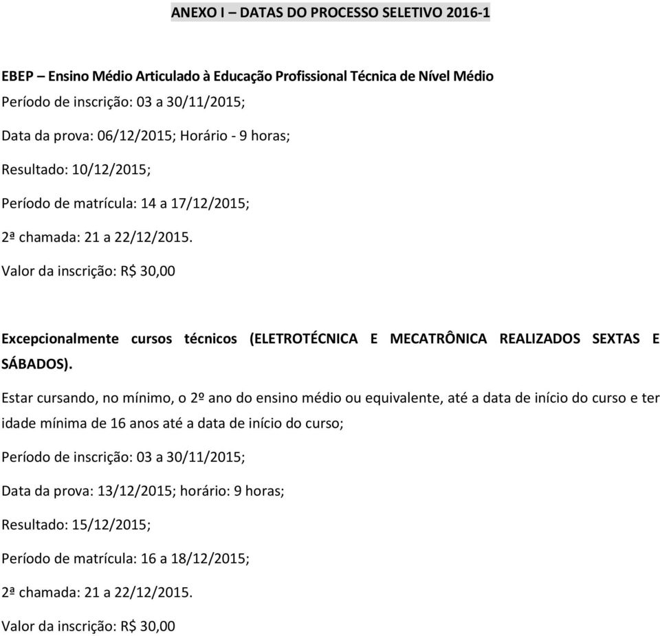 Valor da inscrição: R$ 30,00 Excepcionalmente cursos técnicos (ELETROTÉCNICA E MECATRÔNICA REALIZADOS SEXTAS E SÁBADOS).