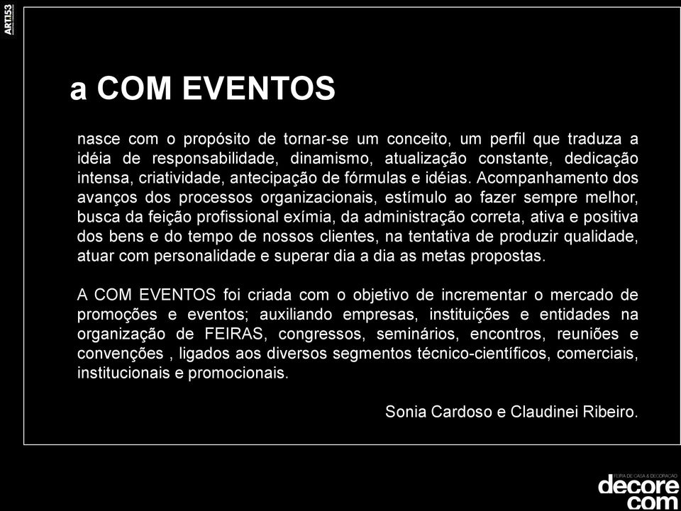 Acompanhamento dos avanços dos processos organizacionais, estímulo ao fazer sempre melhor, busca da feição profissional exímia, da administração correta, ativa e positiva dos bens e do tempo de