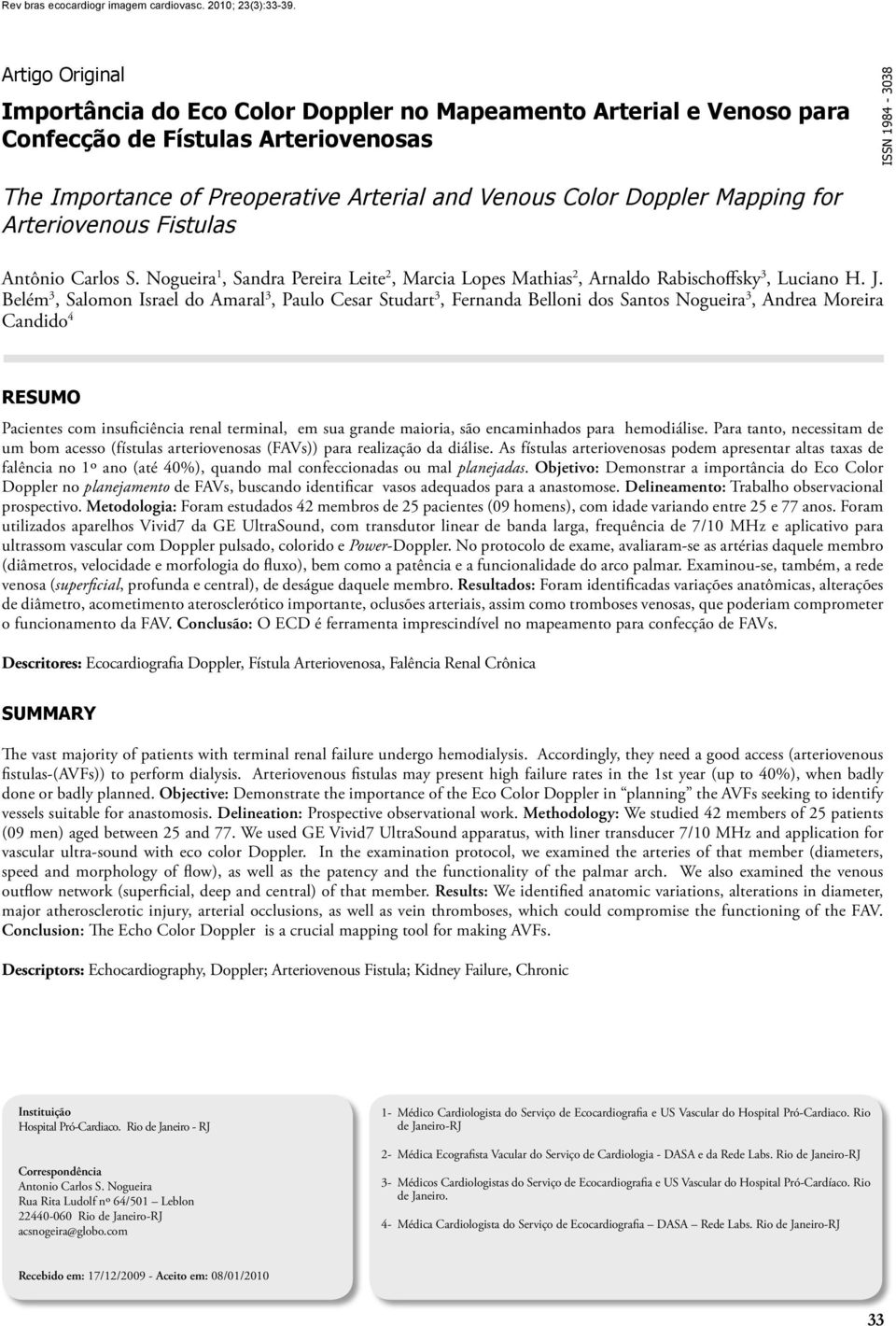 Belém 3, Salomon Israel do Amaral 3, Paulo Cesar Studart 3, Fernanda Belloni dos Santos Nogueira 3, Andrea Moreira Candido 4 RESUMO Pacientes com insuficiência renal terminal, em sua grande maioria,