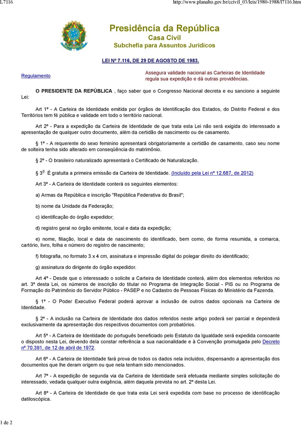 Lei: O PRESIDENTE DA REPÚBLICA, faço saber que o Congresso Nacional decreta e eu sanciono a seguinte Art 1º - A Carteira de Identidade emitida por órgãos de Identificação dos Estados, do Distrito