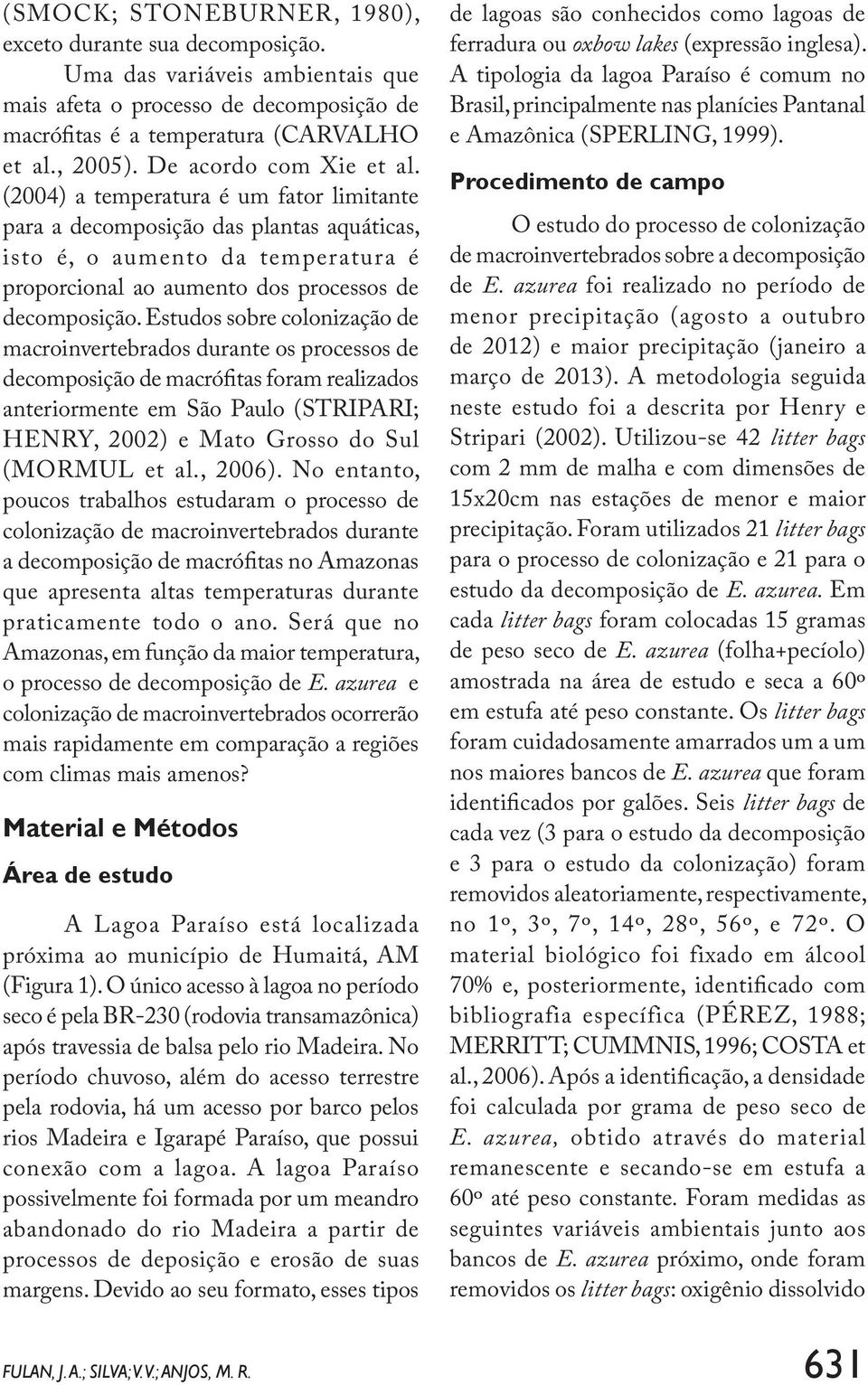 Estudos sobre colonização de macroinvertebrados durante os processos de decomposição de macrófitas foram realizados anteriormente em São Paulo (STRIPARI; HENRY, 2002) e Mato Grosso do Sul (MORMUL et