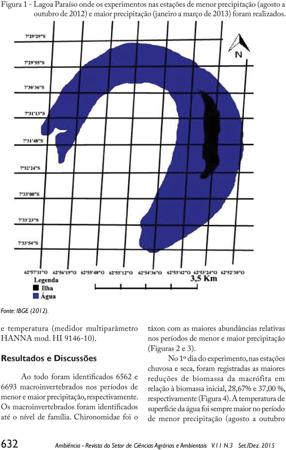 Resultados e Discussões Ao todo foram identificados 6562 e 6693 macroinvertebrados nos períodos de menor e maior precipitação, respectivamente.