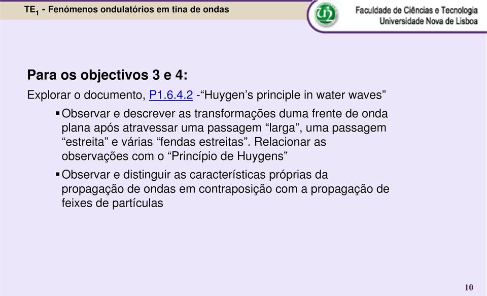 2 - Huygen s principle in water waves Observar e descrever as transformações duma frente de onda plana após