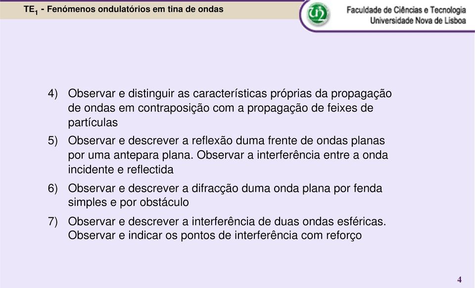 Observar a interferência entre a onda incidente e reflectida 6) Observar e descrever a difracção duma onda plana por fenda