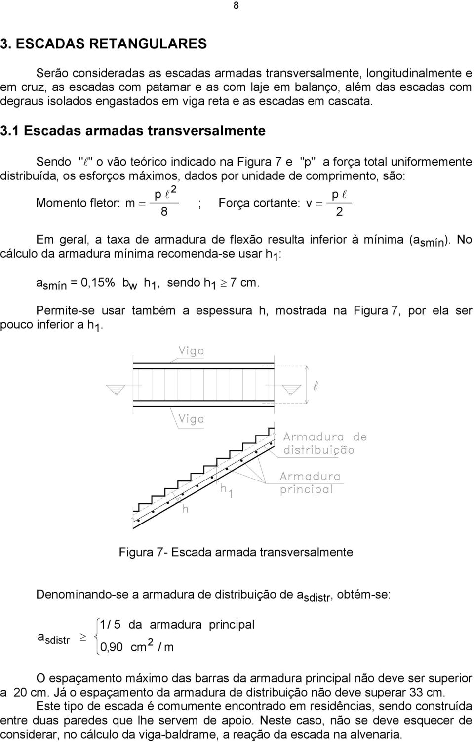 1 Escadas armadas transversalmente Sendo "l" o vão teórico indicado na Figura 7 e "p" a força total uniformemente distribuída, os esforços máximos, dados por unidade de comprimento, são: Momento