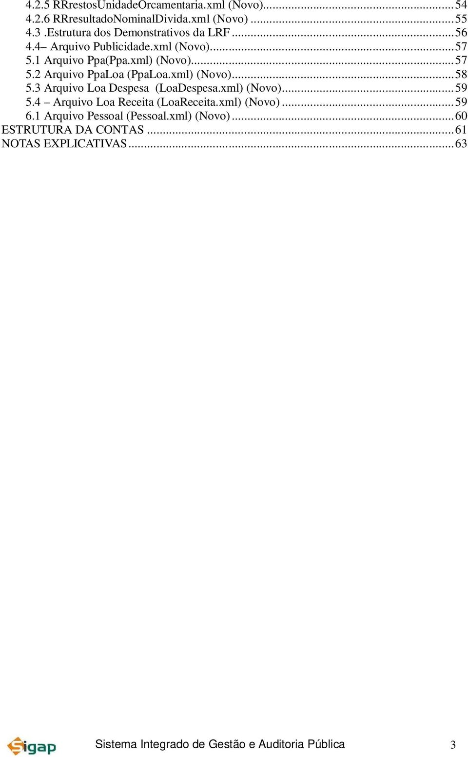 xml) (Novo)... 58 5.3 Arquivo Loa Despesa (LoaDespesa.xml) (Novo)... 59 5.4 Arquivo Loa Receita (LoaReceita.xml) (Novo)... 59 6.