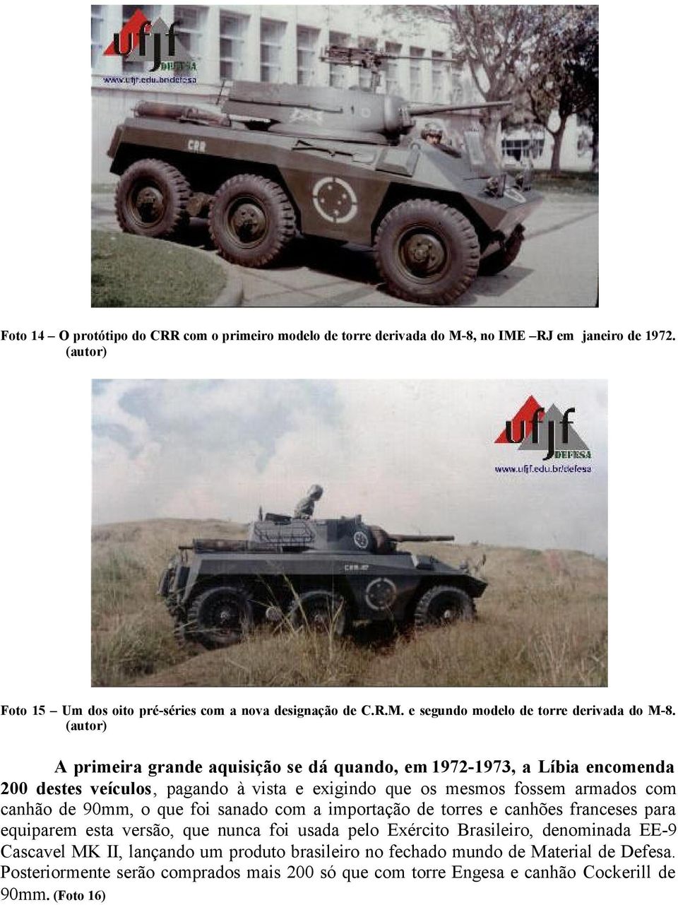 foi sanado com a importação de torres e canhões franceses para equiparem esta versão, que nunca foi usada pelo Exército Brasileiro, denominada EE-9 Cascavel MK II, lançando um produto