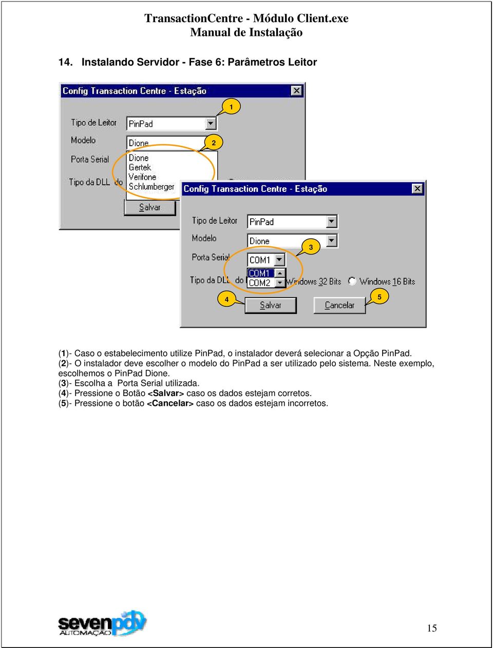 ()- O instalador deve escolher o modelo do PinPad a ser utilizado pelo sistema.