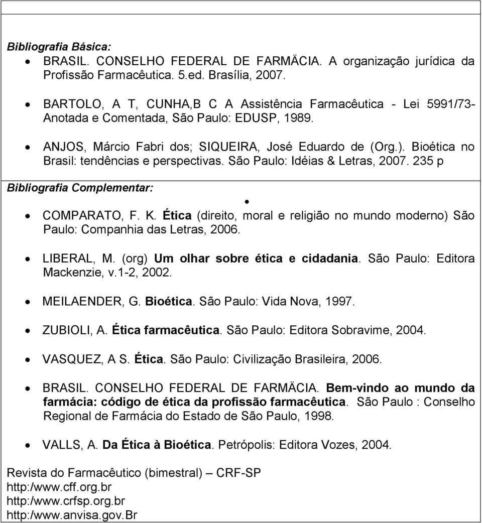 Bioética no Brasil: tendências e perspectivas. São Paulo: Idéias & Letras, 2007. 235 p Bibliografia Complementar: COMPARATO, F. K.