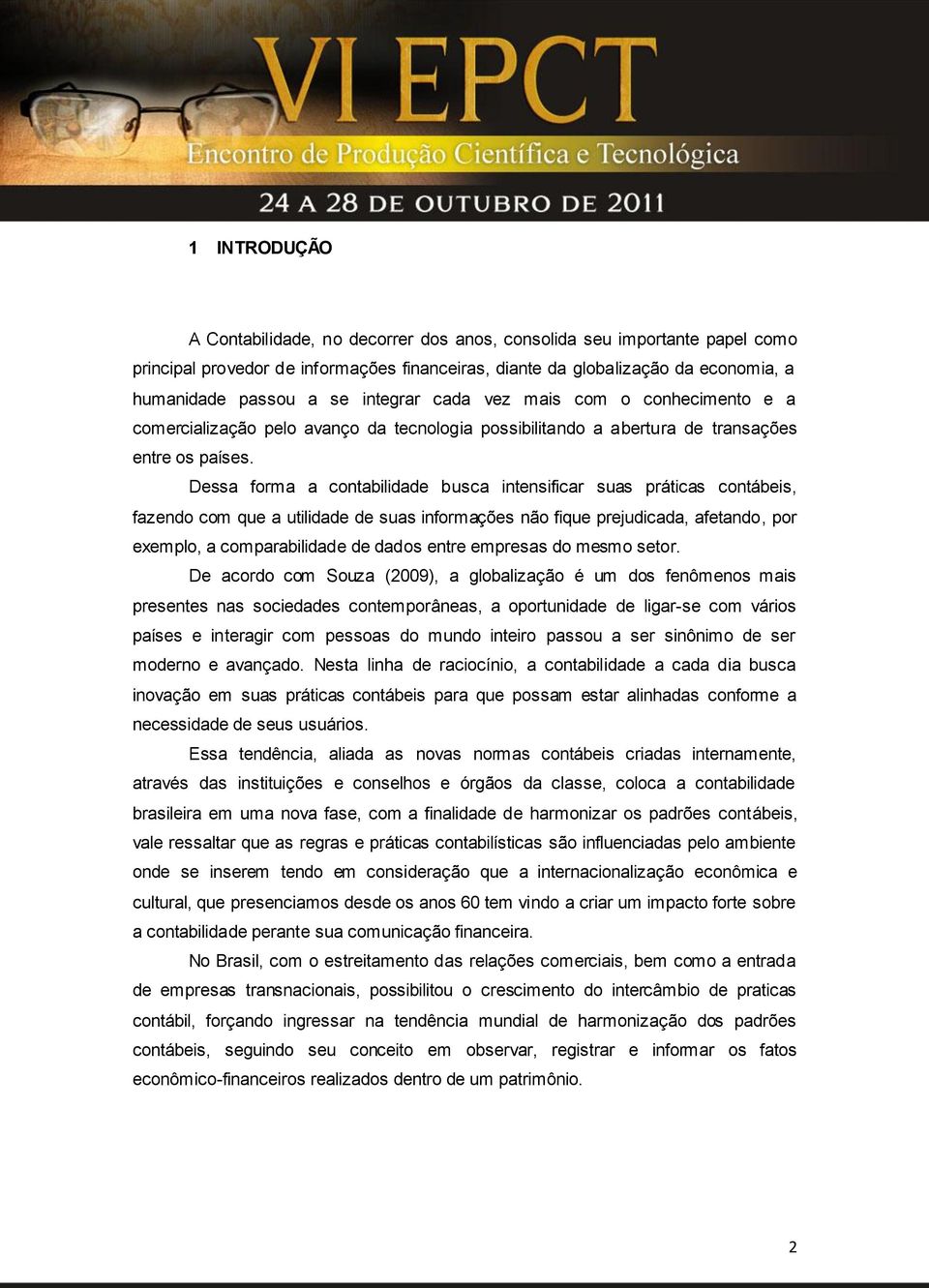 Dessa forma a contabilidade busca intensificar suas práticas contábeis, fazendo com que a utilidade de suas informações não fique prejudicada, afetando, por exemplo, a comparabilidade de dados entre