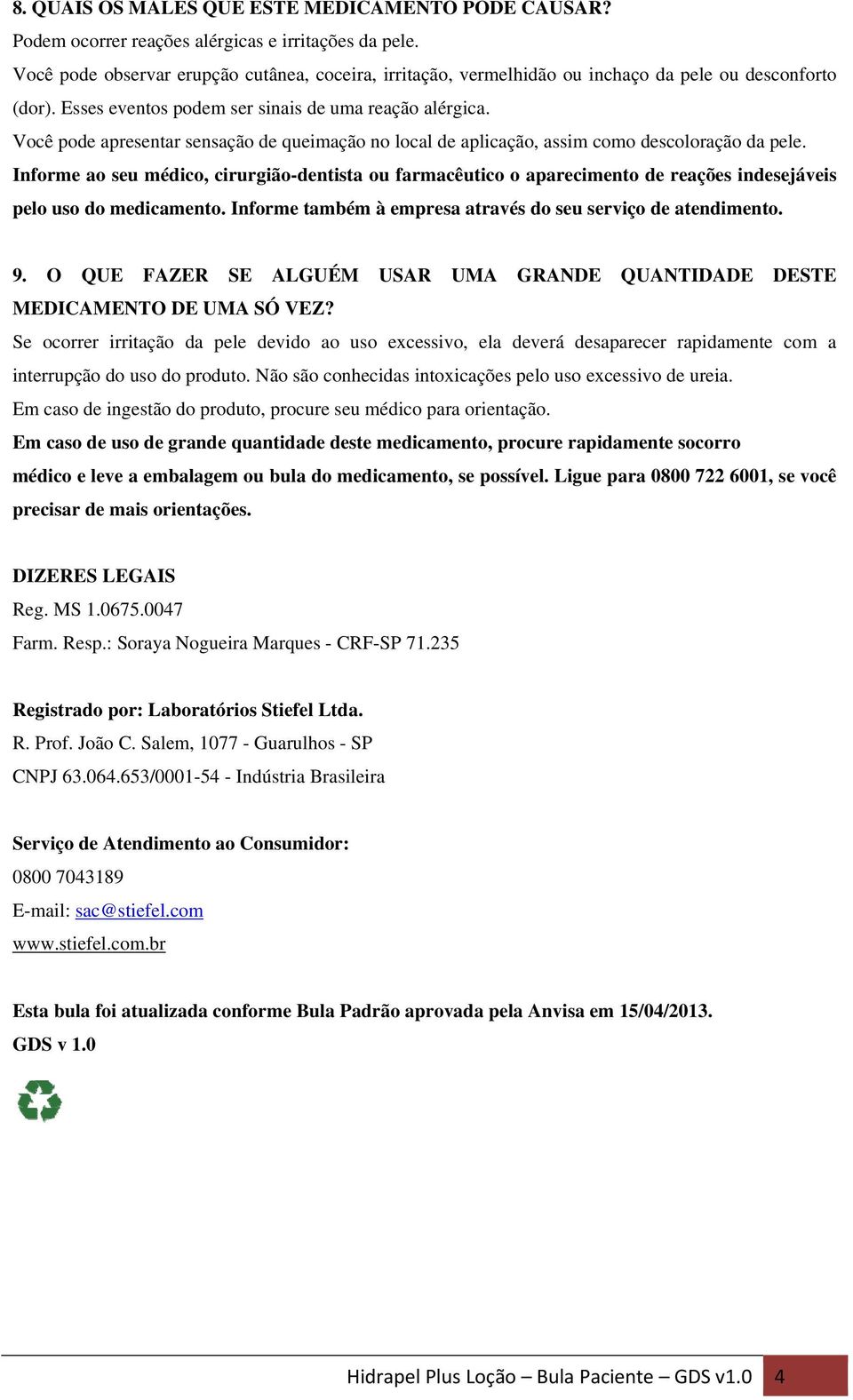 Você pode apresentar sensação de queimação no local de aplicação, assim como descoloração da pele.