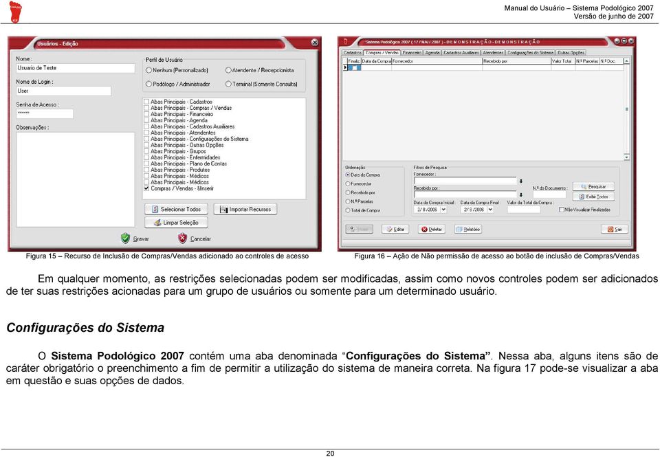 usuários ou somente para um determinado usuário. Configurações do Sistema O Sistema Podológico 2007 contém uma aba denominada Configurações do Sistema.