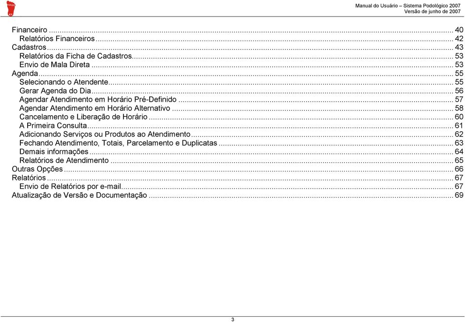 .. 58 Cancelamento e Liberação de Horário... 60 A Primeira Consulta... 61 Adicionando Serviços ou Produtos ao Atendimento.