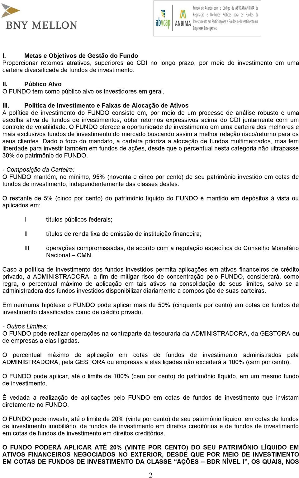 Política de Investimento e Faixas de Alocação de Ativos A política de investimento do FUNDO consiste em, por meio de um processo de análise robusto e uma escolha ativa de fundos de investimentos,