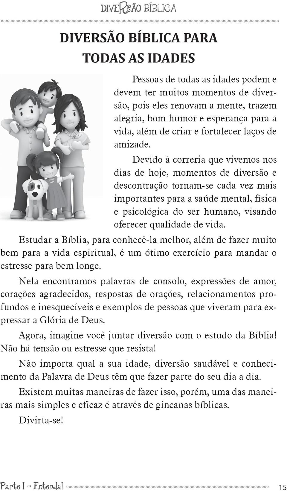 Devido à correria que vivemos nos dias de hoje, momentos de diversão e descontração tornam-se cada vez mais importantes para a saúde mental, física e psicológica do ser humano, visando oferecer