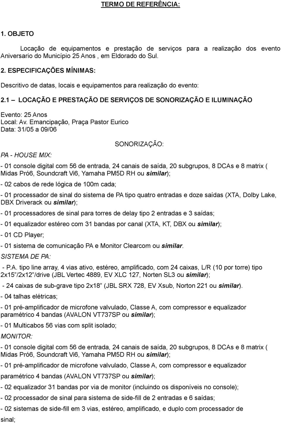 1 LOCAÇÃO E PRESTAÇÃO DE SERVIÇOS DE SONORIZAÇÃO E ILUMINAÇÃO PA - HOUSE MIX: SONORIZAÇÃO: - 01 console digital com 56 de entrada, 24 canais de saída, 20 subgrupos, 8 DCAs e 8 matrix ( Midas Pró6,