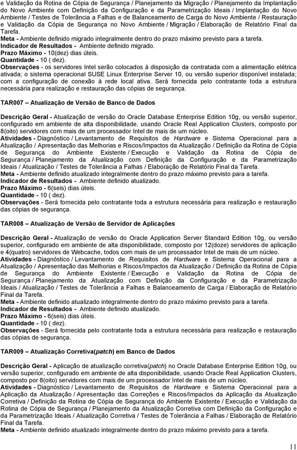 Tarefa. Meta - Ambiente definido migrado integralmente dentro do prazo máximo previsto para a tarefa. Indicador de Resultados - Ambiente definido migrado. Prazo Máximo - 10(dez) dias úteis.