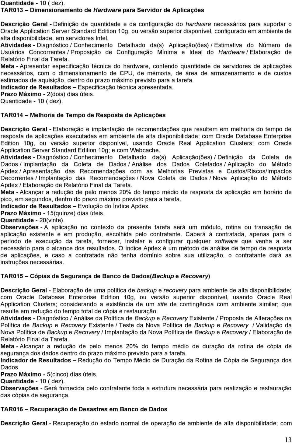 Edition 10g, ou versão superior disponível, configurado em ambiente de alta disponibilidade, em servidores Intel.