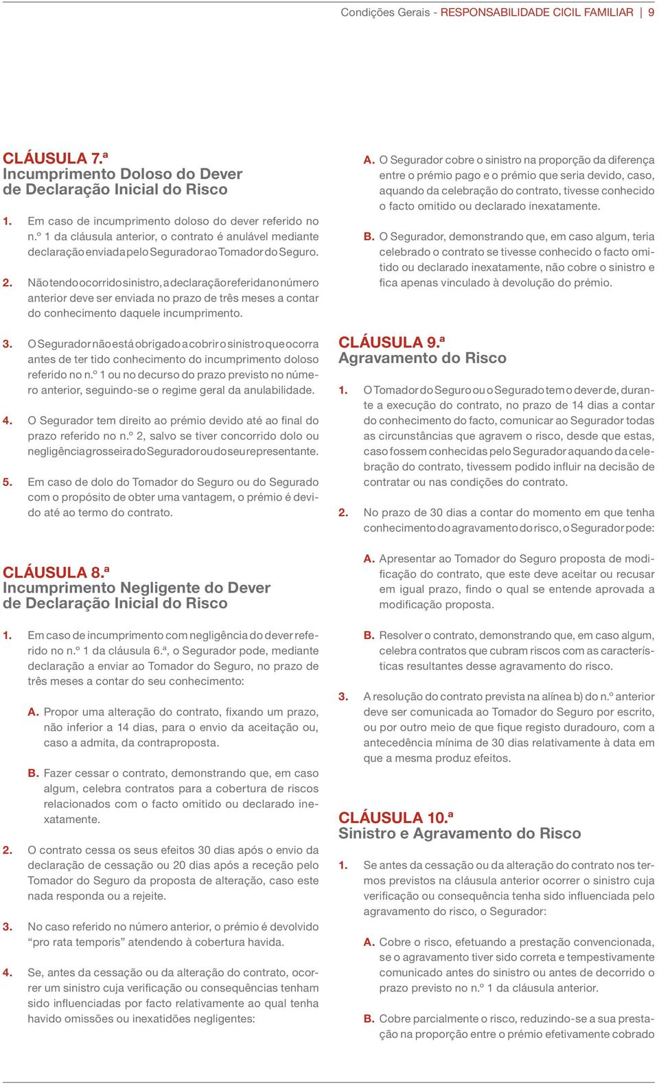 Não tendo ocorrido sinistro, a declaração referida no número anterior deve ser enviada no prazo de três meses a contar do conhecimento daquele incumprimento. 3.