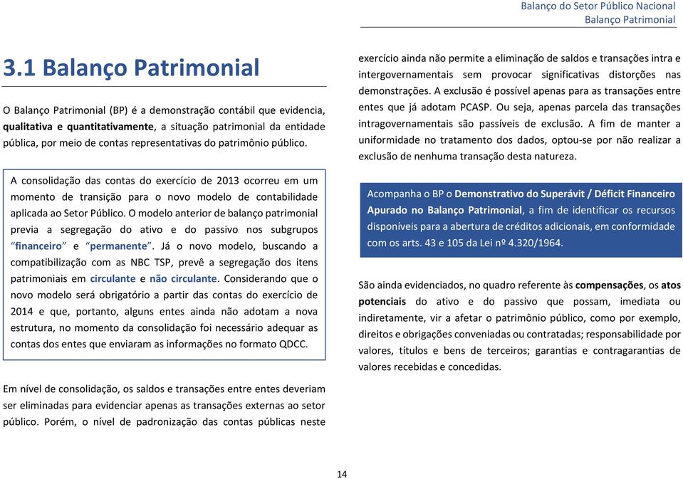 representativas do patrimônio público. A consolidação das contas do exercício de ocorreu em um momento de transição para o novo modelo de contabilidade aplicada ao Setor Público.