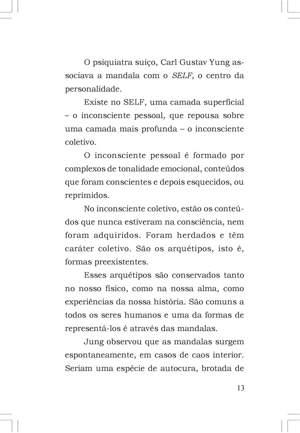 O inconsciente pessoal é formado por complexos de tonalidade emocional, conteúdos que foram conscientes e depois esquecidos, ou reprimidos.