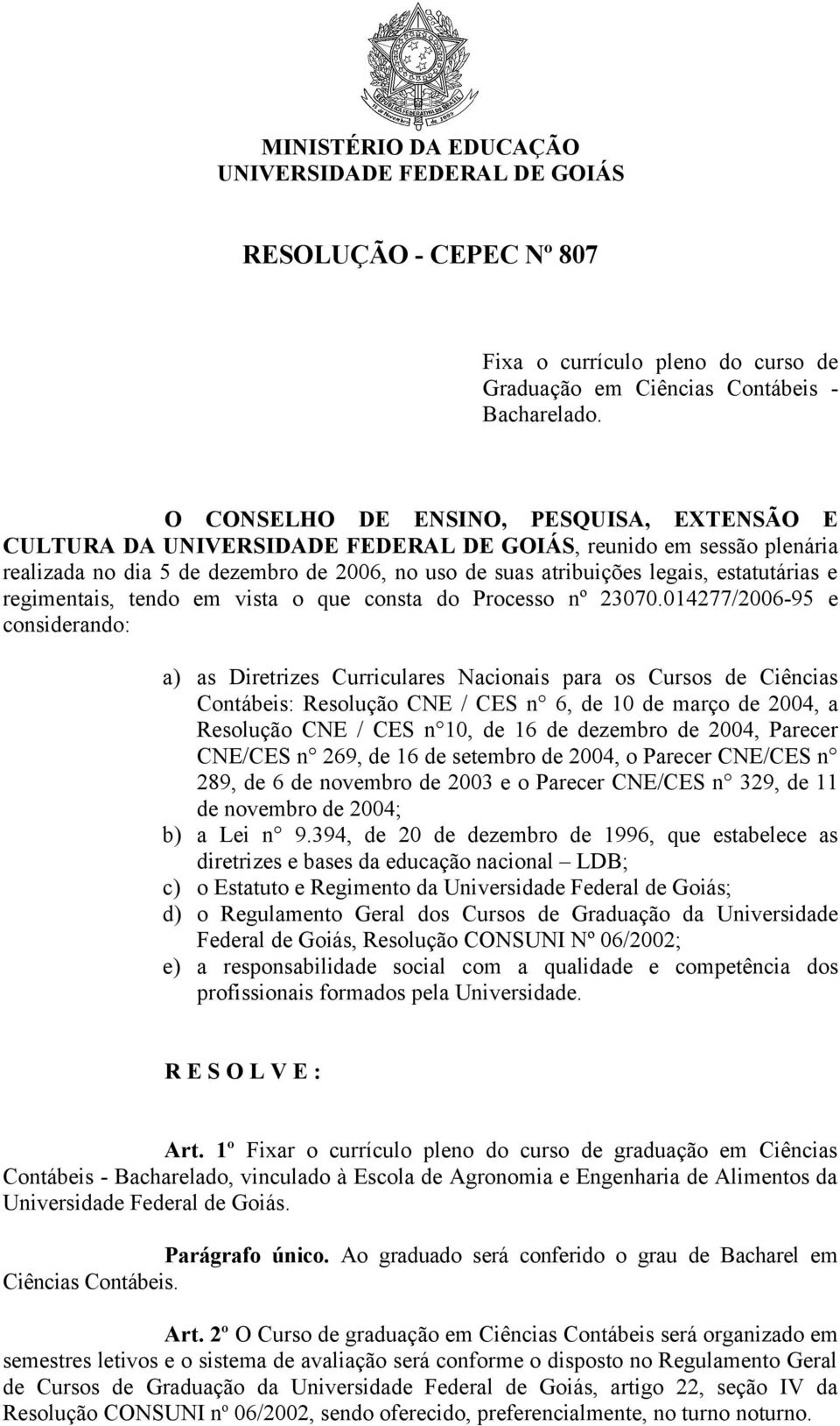 e regimentais, tendo em vista o que consta do Processo nº 23070.