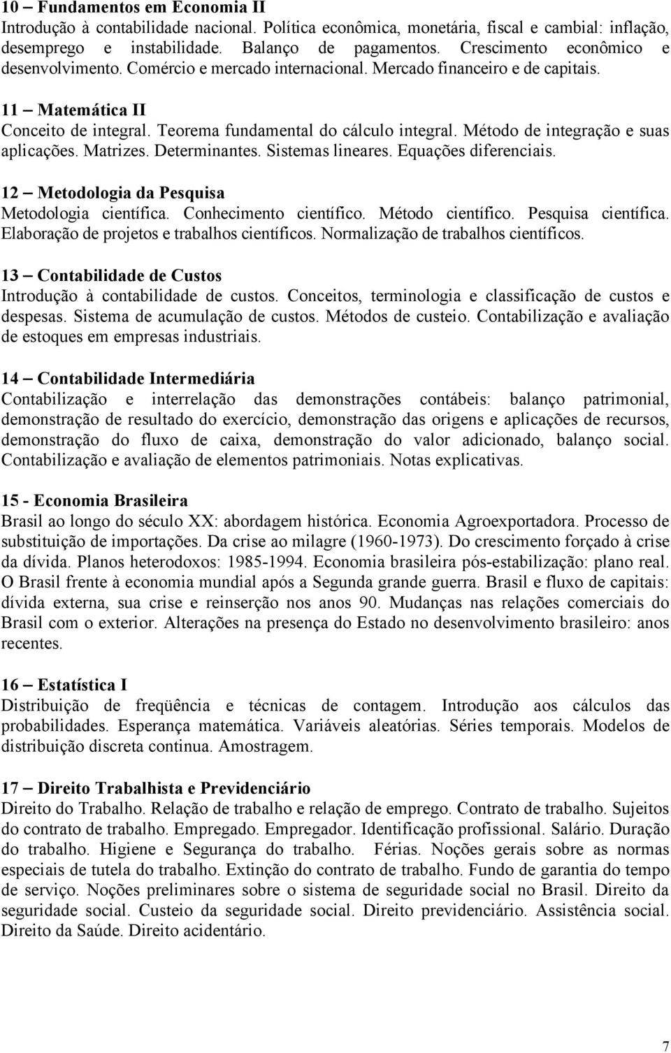 Método de integração e suas aplicações. Matrizes. Determinantes. Sistemas lineares. Equações diferenciais. 12 Metodologia da Pesquisa Metodologia científica. Conhecimento científico.