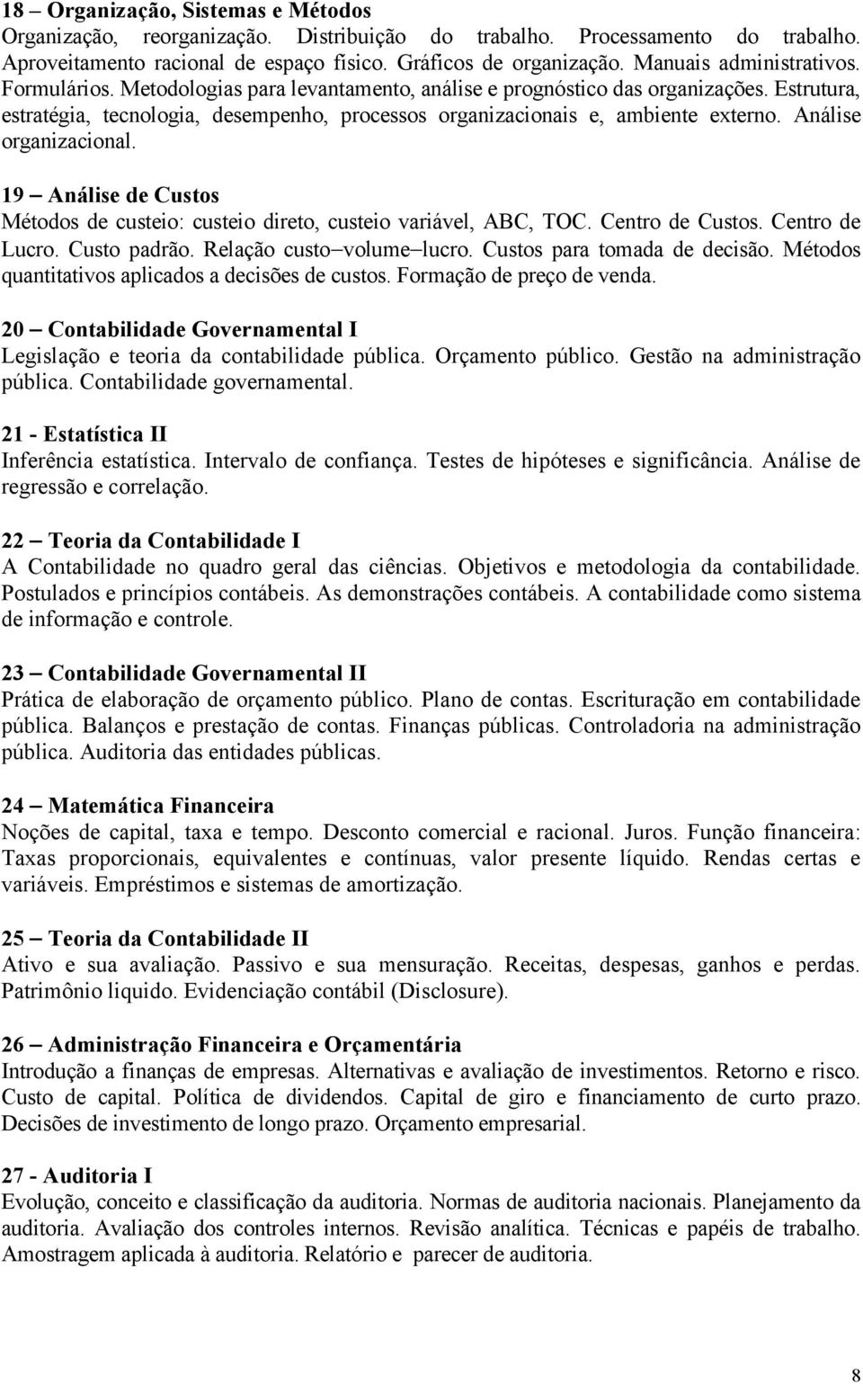 Estrutura, estratégia, tecnologia, desempenho, processos organizacionais e, ambiente externo. Análise organizacional.