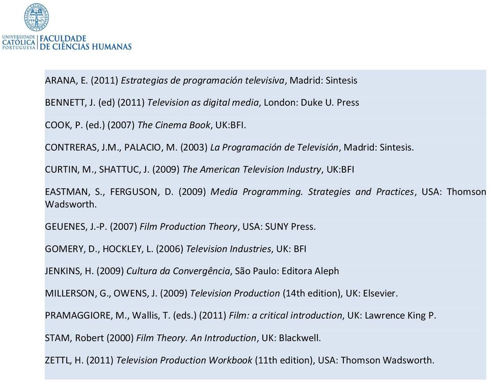 (2009) Media Programming. Strategies and Practices, USA: Thomson Wadsworth. GEUENES, J.-P. (2007) Film Production Theory, USA: SUNY Press. GOMERY, D., HOCKLEY, L.
