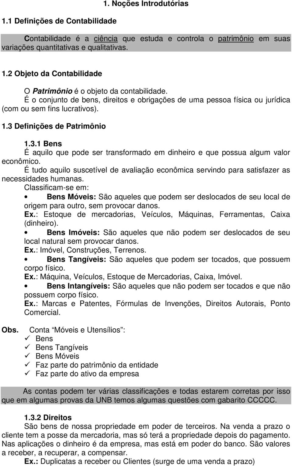 É tudo aquilo suscetível de avaliação econômica servindo para satisfazer as necessidades humanas.