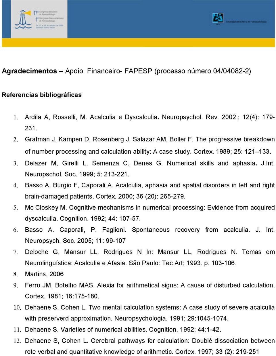 Delazer M, Girelli L, Semenza C, Denes G. Numerical skills and aphasia. J.Int. Neuropschol. Soc. 1999; 5: 213-221. 4. Basso A, Burgio F, Caporali A.