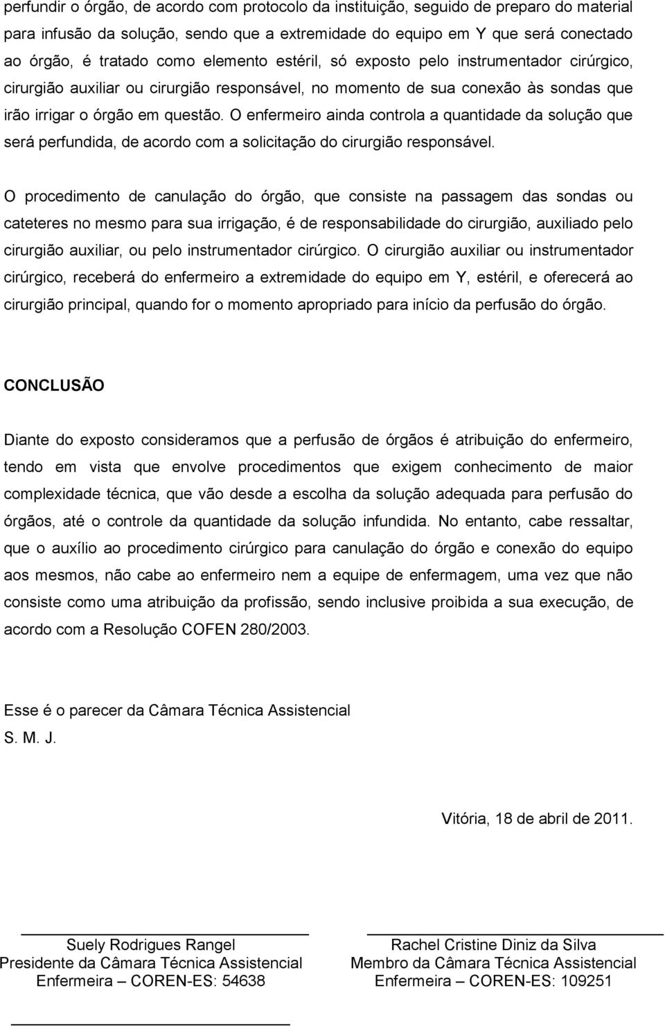 O enfermeiro ainda controla a quantidade da solução que será perfundida, de acordo com a solicitação do cirurgião responsável.