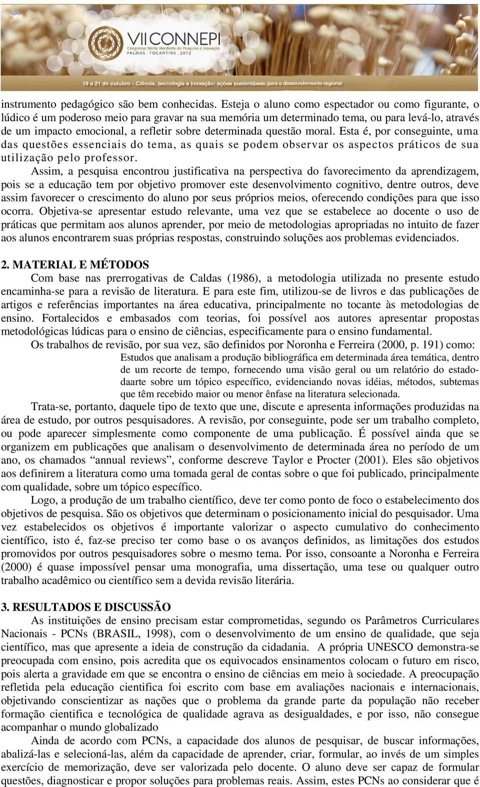 determinada questão moral. Esta é, por conseguinte, uma das questões essenciais do tema, as quais se podem observar os aspectos práticos de sua utilização pelo professor.