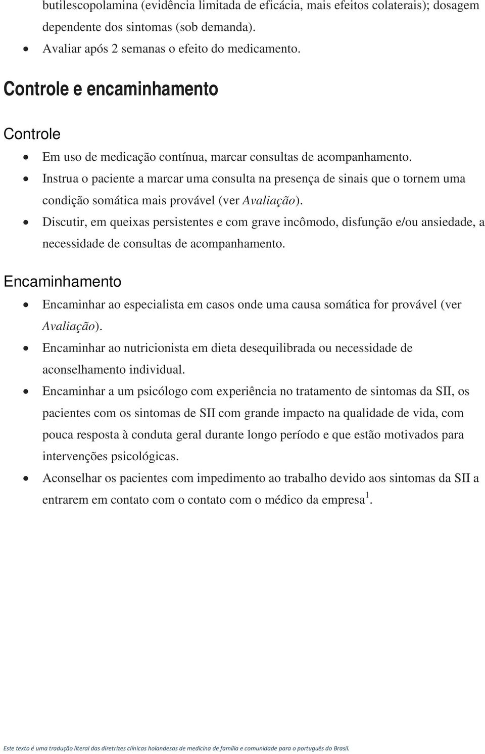 Instrua o paciente a marcar uma consulta na presença de sinais que o tornem uma condição somática mais provável (ver Avaliação).