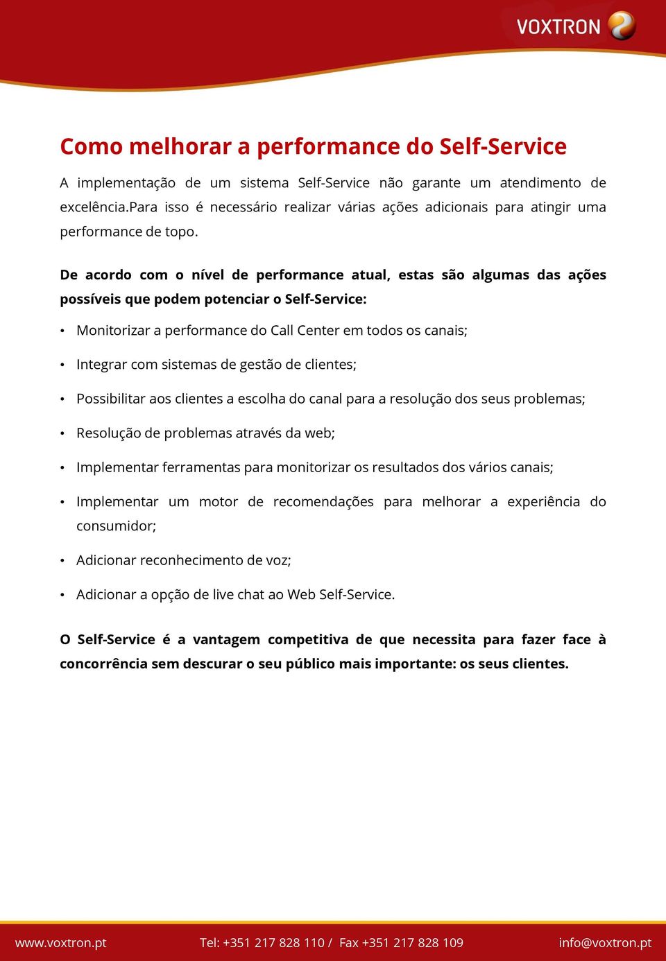 De acordo com o nível de performance atual, estas são algumas das ações possíveis que podem potenciar o Self-Service: Monitorizar a performance do Call Center em todos os canais; Integrar com