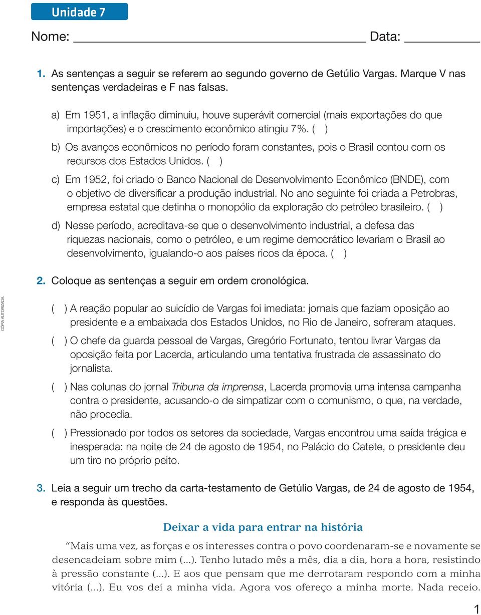 ( ) b) Os avanços econômicos no período foram constantes, pois o Brasil contou com os recursos dos Estados Unidos.