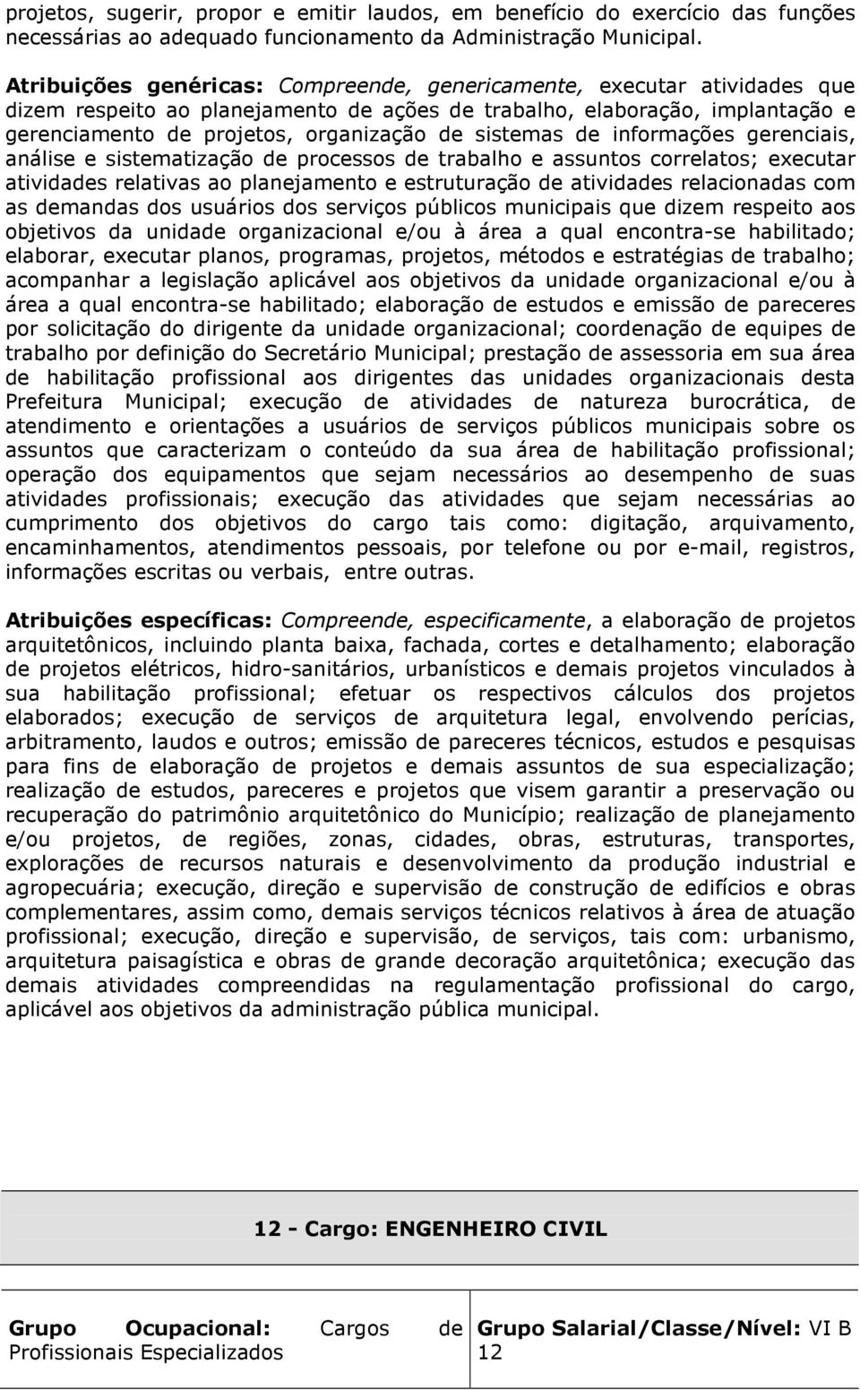 sistemas de informações gerenciais, análise e sistematização de processos de trabalho e assuntos correlatos; executar atividades relativas ao planejamento e estruturação de atividades relacionadas