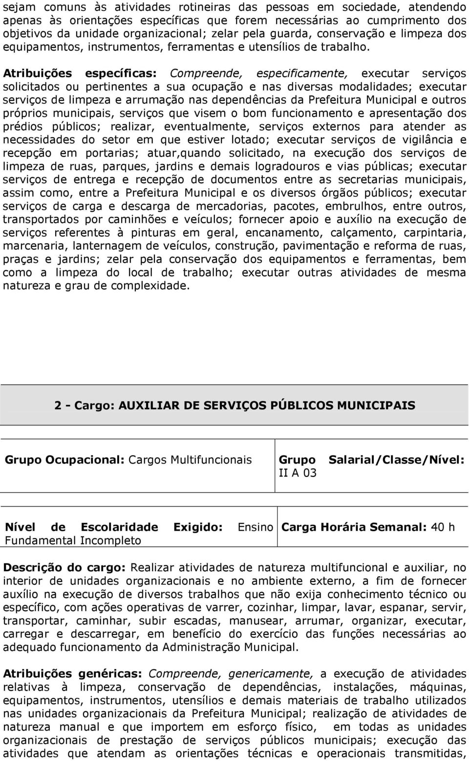 Atribuições específicas: Compreende, especificamente, executar serviços solicitados ou pertinentes a sua ocupação e nas diversas modalidades; executar serviços de limpeza e arrumação nas dependências