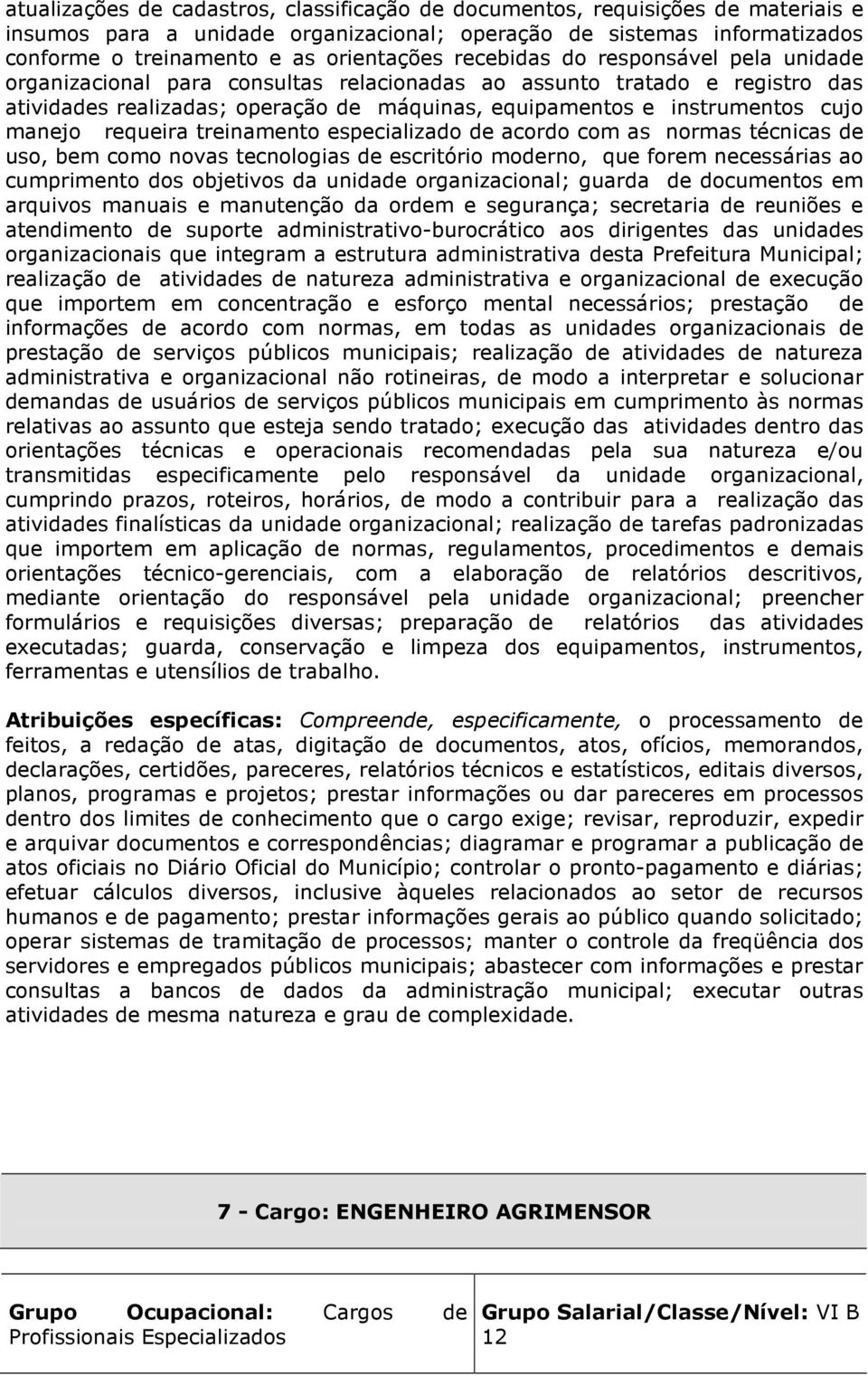 requeira treinamento especializado de acordo com as normas técnicas de uso, bem como novas tecnologias de escritório moderno, que forem necessárias ao cumprimento dos objetivos da unidade