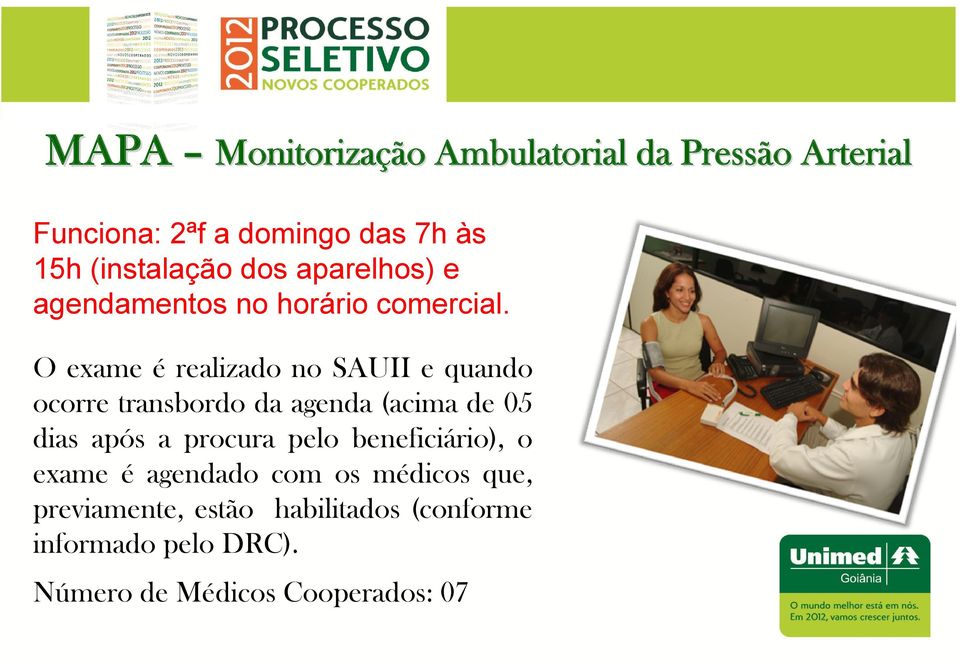 O exame é realizado no SAUII e quando ocorre transbordo da agenda (acima de 05 dias após a procura